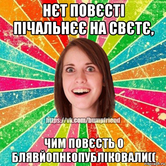 нєт повєстi пiчальнєє на свєтє, чим повєсть о блявйопнеопублiковали((, Мем Йобнута Подруга ЙоП