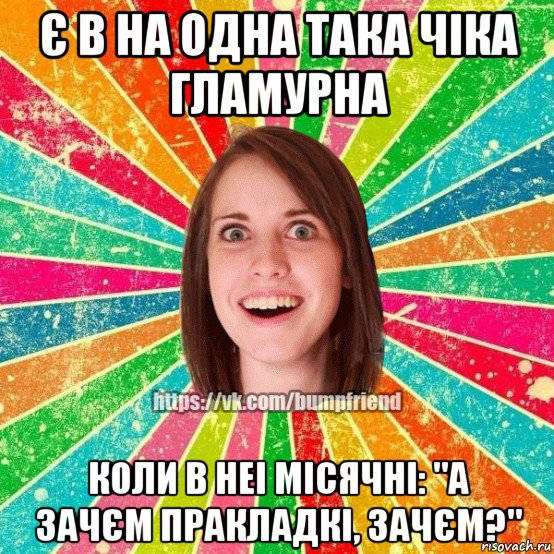 є в на одна така чіка гламурна коли в неі місячні: "а зачєм пракладкі, зачєм?", Мем Йобнута Подруга ЙоП