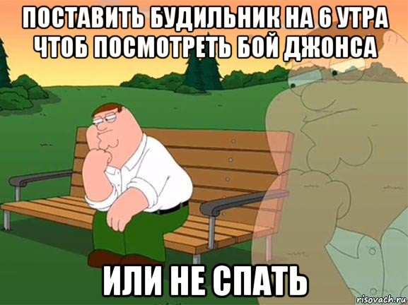 поставить будильник на 6 утра чтоб посмотреть бой джонса или не спать, Мем Задумчивый Гриффин