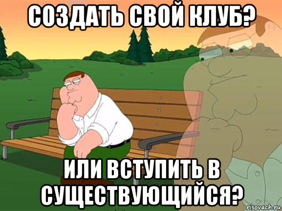 создать свой клуб? или вступить в существующийся?, Мем Задумчивый Гриффин