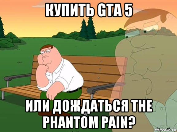 купить gta 5 или дождаться the phantom pain?, Мем Задумчивый Гриффин