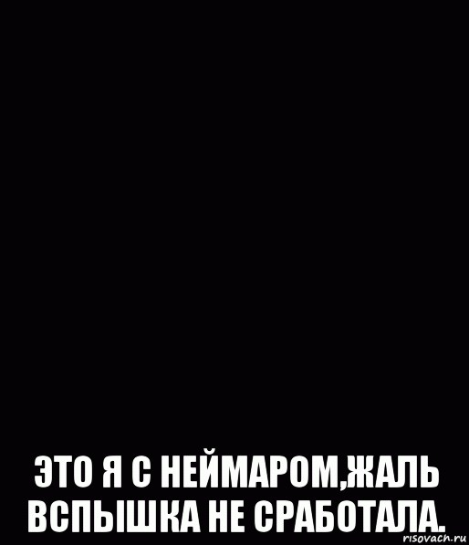  это я с неймаром,жаль вспышка не сработала.