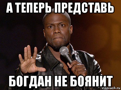 а теперь представь богдан не боянит, Мем  А теперь представь