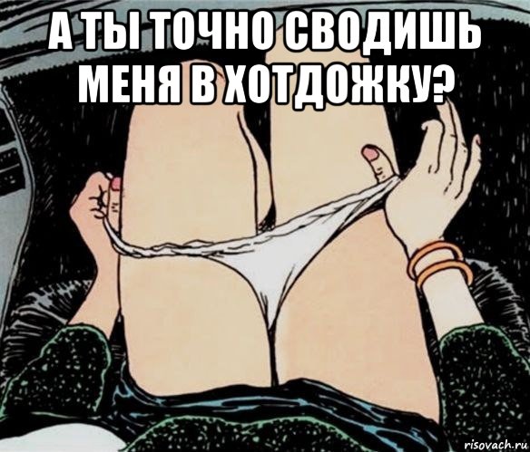 а ты точно сводишь меня в хотдожку? , Мем А ты точно