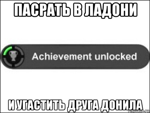 пасрать в ладони и угастить друга донила, Мем achievement unlocked