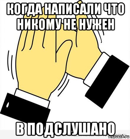 когда написали что никому не нужен в подслушано, Мем аплодисменты