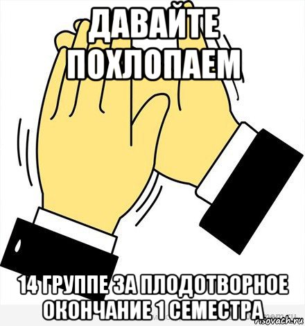 давайте похлопаем 14 группе за плодотворное окончание 1 семестра