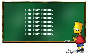 я не буду пушить,
я не буду пушить,
я не буду пушить,
я не буду пушить,
я не буду пушить,
я не буду пушить,
я не буду пушить,, Комикс Барт пишет на доске