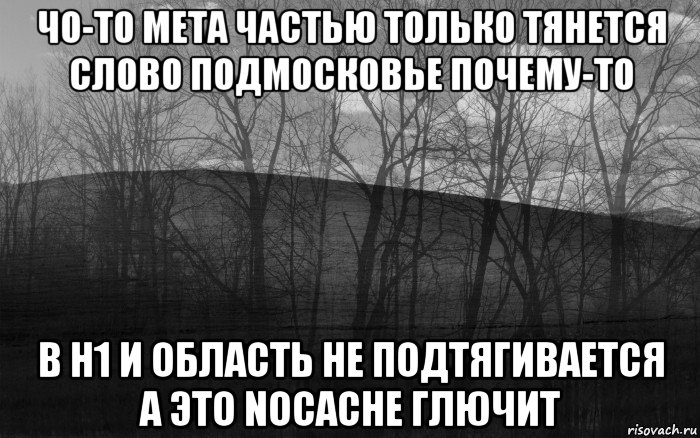 чо-то мета частью только тянется слово подмосковье почему-то в h1 и область не подтягивается а это nocache глючит