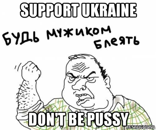 support ukraine don't be pussy, Мем блять