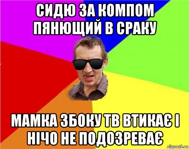 сидю за компом пянющий в сраку мамка збоку тв втикає і нічо не подозреває, Мем Чьоткий двiж