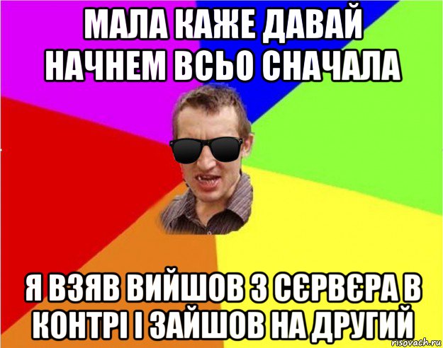 мала каже давай начнем всьо сначала я взяв вийшов з сєрвєра в контрі і зайшов на другий, Мем Чьоткий двiж