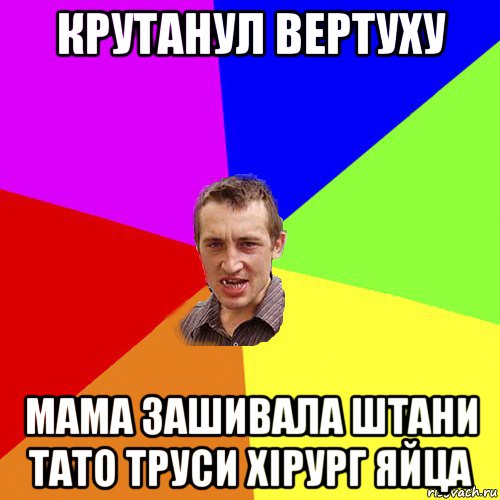 крутанул вертуху мама зашивала штани тато труси хірург яйца, Мем Чоткий паца