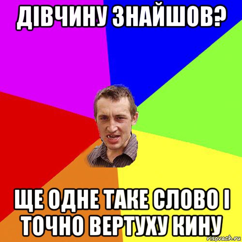 дівчину знайшов? ще одне таке слово і точно вертуху кину, Мем Чоткий паца