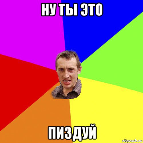 ну ты это пиздуй, Мем Чоткий паца