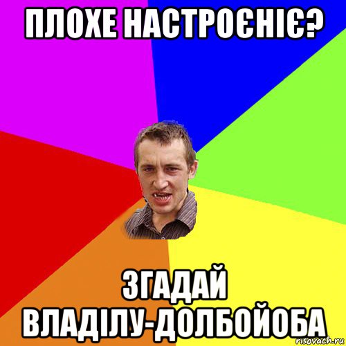 плохе настроєніє? згадай владілу-долбойоба, Мем Чоткий паца