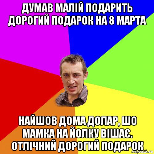 думав малій подарить дорогий подарок на 8 марта найшов дома долар, шо мамка на йолку вішає. отлічний дорогий подарок, Мем Чоткий паца