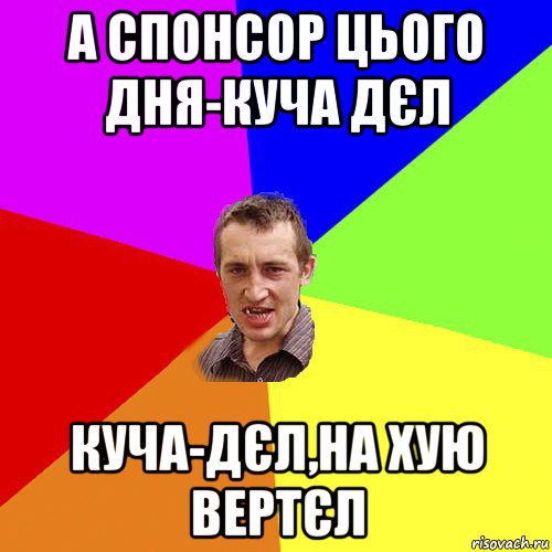 а спонсор цього дня-куча дєл куча-дєл,на хую вертєл, Мем Чоткий паца