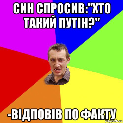 син спросив:"хто такий путiн?" -вiдповiв по факту, Мем Чоткий паца