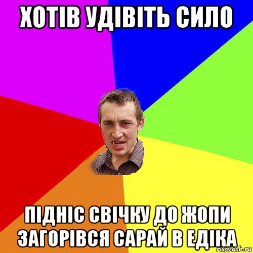 хотів удівіть сило підніс свічку до жопи загорівся сарай в едіка, Мем Чоткий паца