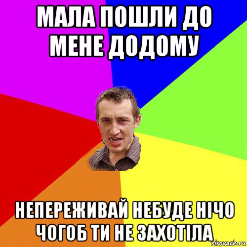 мала пошли до мене додому непереживай небуде нічо чогоб ти не захотіла, Мем Чоткий паца