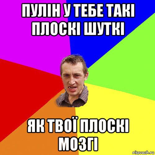 пулін у тебе такі плоскі шуткі як твої плоскі мозгі, Мем Чоткий паца