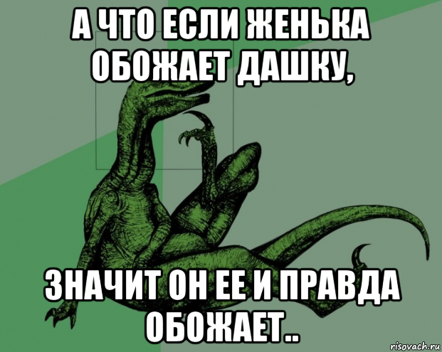 а что если женька обожает дашку, значит он ее и правда обожает..