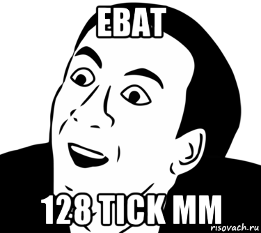 ebat 128 tick mm, Мем  Да ладно