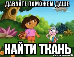 давайте поможем даше найти ткань, Мем Даша следопыт