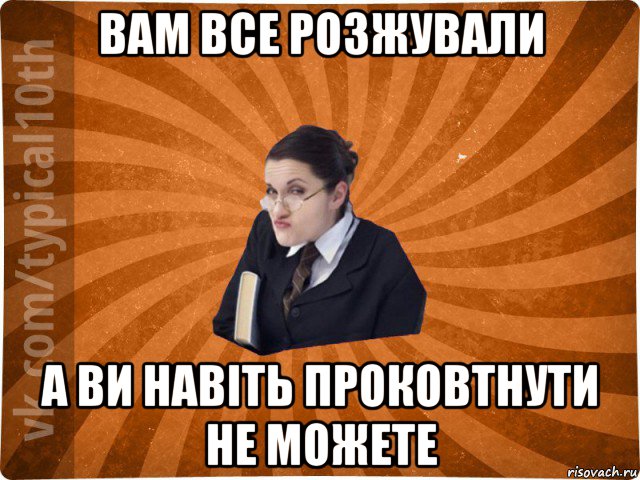 вам все розжували а ви навіть проковтнути не можете, Мем десятиклассник16