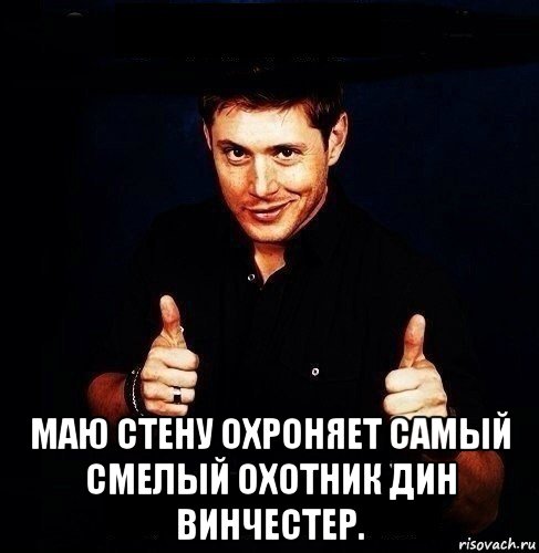  маю стену охроняет самый смелый охотник дин винчестер.