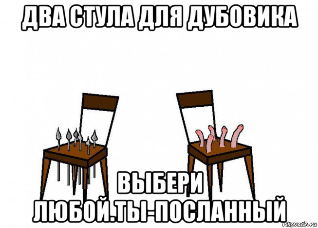 два стула для дубовика выбери любой.ты-посланный