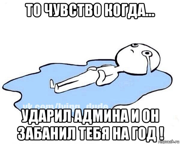 то чувство когда... ударил админа и он забанил тебя на год !, Мем Этот момент когда