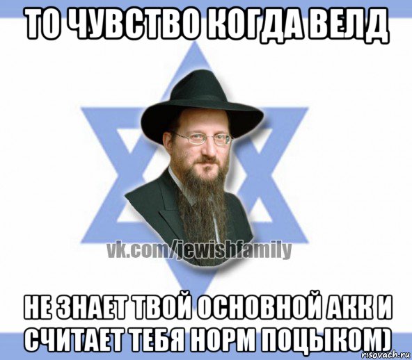 то чувство когда велд не знает твой основной акк и считает тебя норм поцыком), Мем Еврей