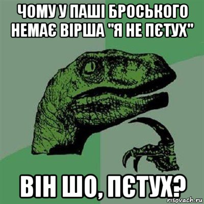 чому у паші броського немає вірша "я не пєтух" він шо, пєтух?, Мем Филосораптор