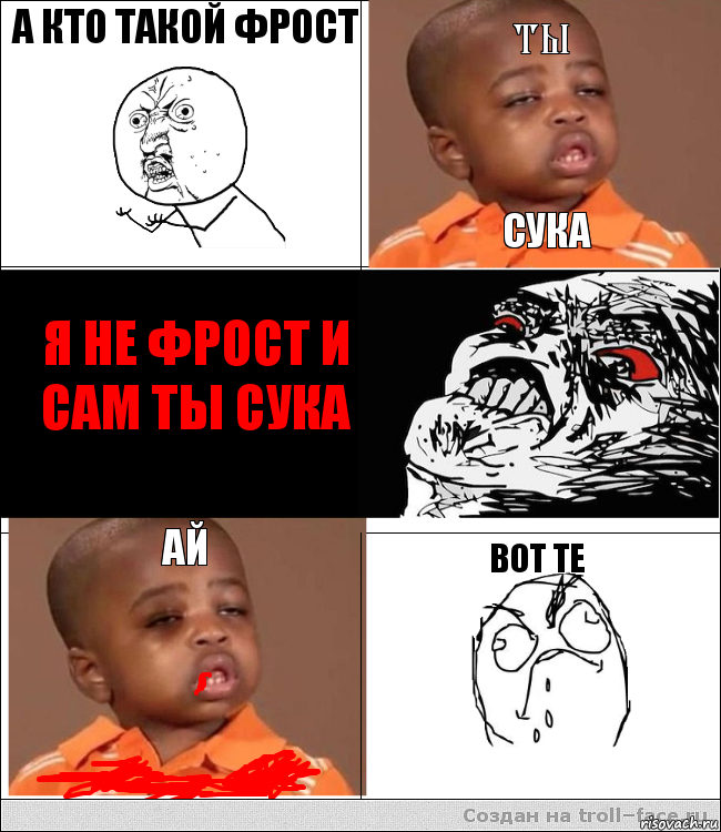 а кто такой фрост ты сука я не фрост и сам ты сука ай вот те