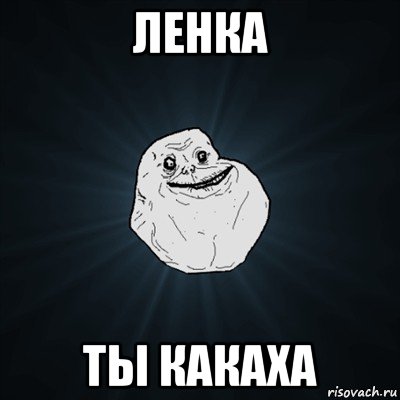 ленка ты какаха, Мем Forever Alone