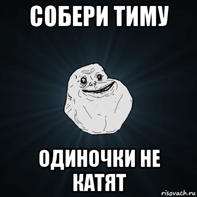 собери тиму одиночки не катят, Мем Forever Alone