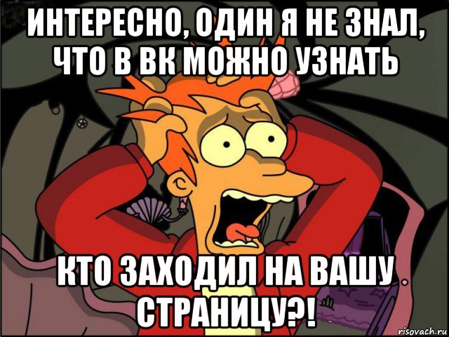 интересно, один я не знал, что в вк можно узнать кто заходил на вашу страницу?!, Мем Фрай в панике