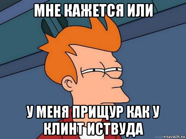 мне кажется или у меня прищур как у клинт иствуда, Мем  Фрай (мне кажется или)