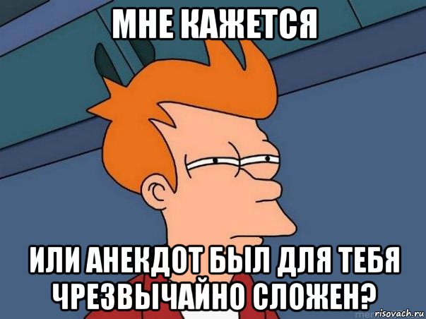 мне кажется или анекдот был для тебя чрезвычайно сложен?, Мем  Фрай (мне кажется или)