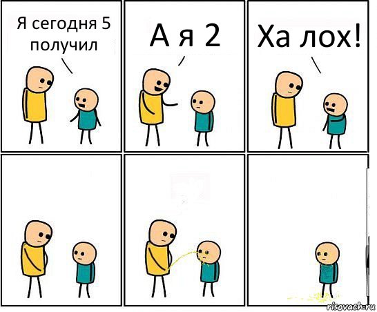 Я сегодня 5 получил А я 2 Ха лох!