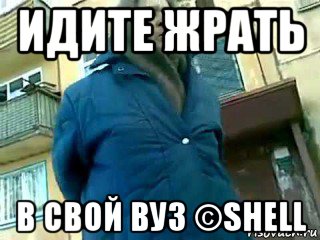 идите жрать в свой вуз ©shell