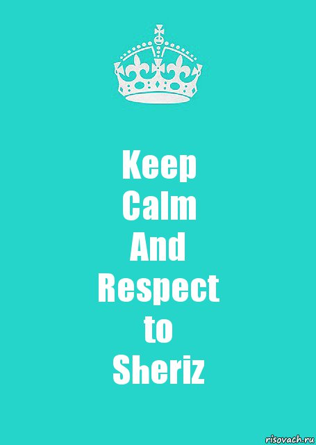 Keep
Calm
And
Respect
to
Sheriz