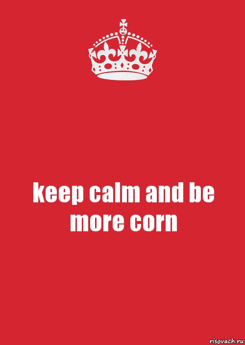 keep calm and be more corn