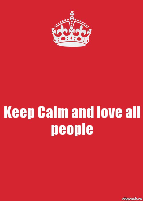 Keep Calm and love all people