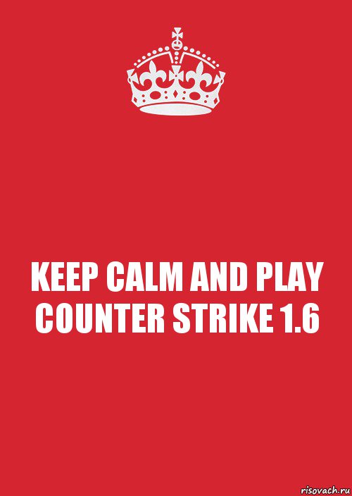 KEEP CALM AND PLAY COUNTER STRIKE 1.6