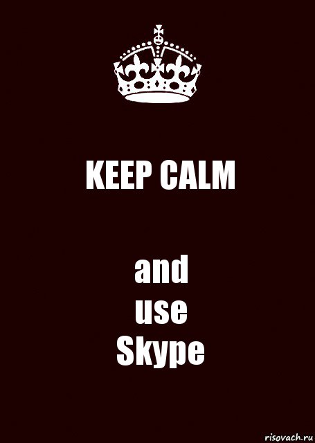 KEEP CALM and
use
Skype, Комикс keep calm