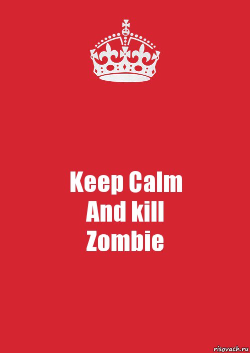 Keep Calm
And kill
Zombie