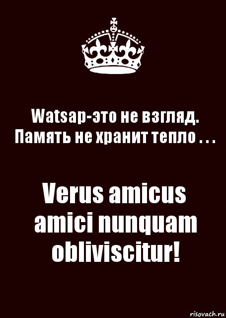 Watsap-это не взгляд.
Память не хранит тепло . . . Verus amicus amici nunquam obliviscitur!, Комикс keep calm